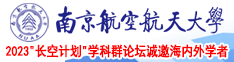 舔男童的小鸡鸡视频南京航空航天大学2023“长空计划”学科群论坛诚邀海内外学者